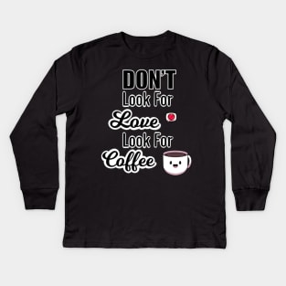 Don’t Look For Love Look For Coffee Kids Long Sleeve T-Shirt